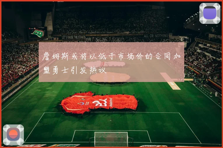 詹姆斯或将以低于市场价的合同加盟勇士引发热议