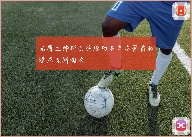 老鹰主帅斯奈德续约多年尽管首轮遭尼克斯淘汰