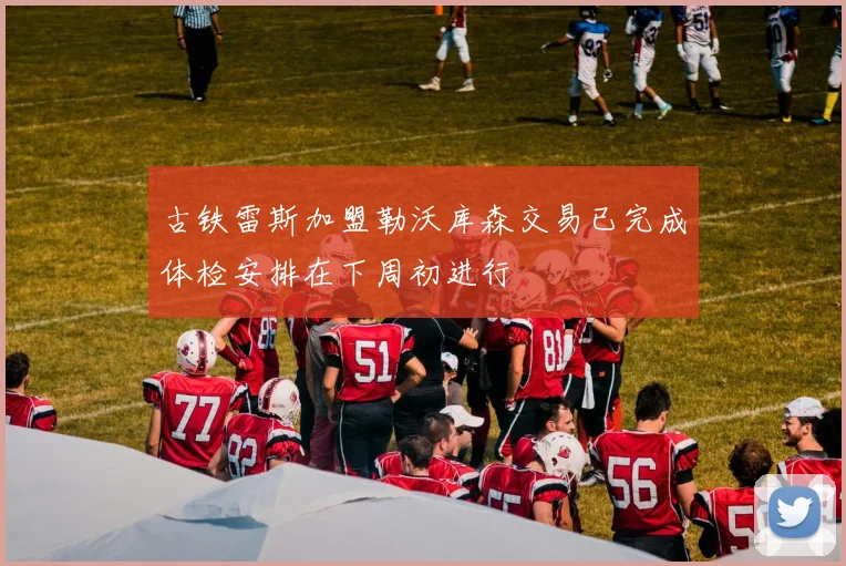 古铁雷斯加盟勒沃库森交易已完成体检安排在下周初进行